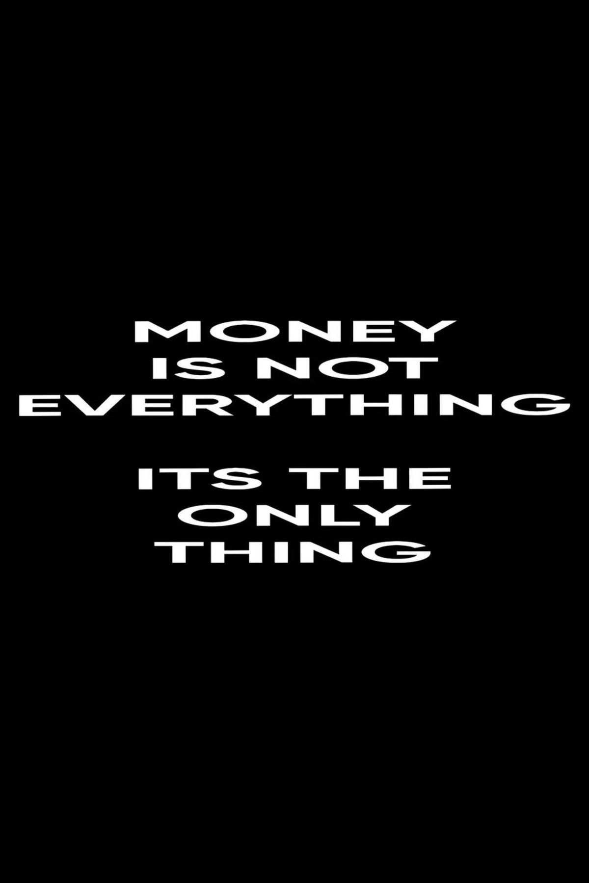 Typographic poster with white text on black: MONEY ISN'T EVERYTHING; 'IT'S THE ONLY THING'.