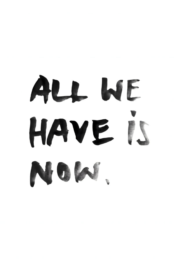 ALL WE HAVE IS NOW