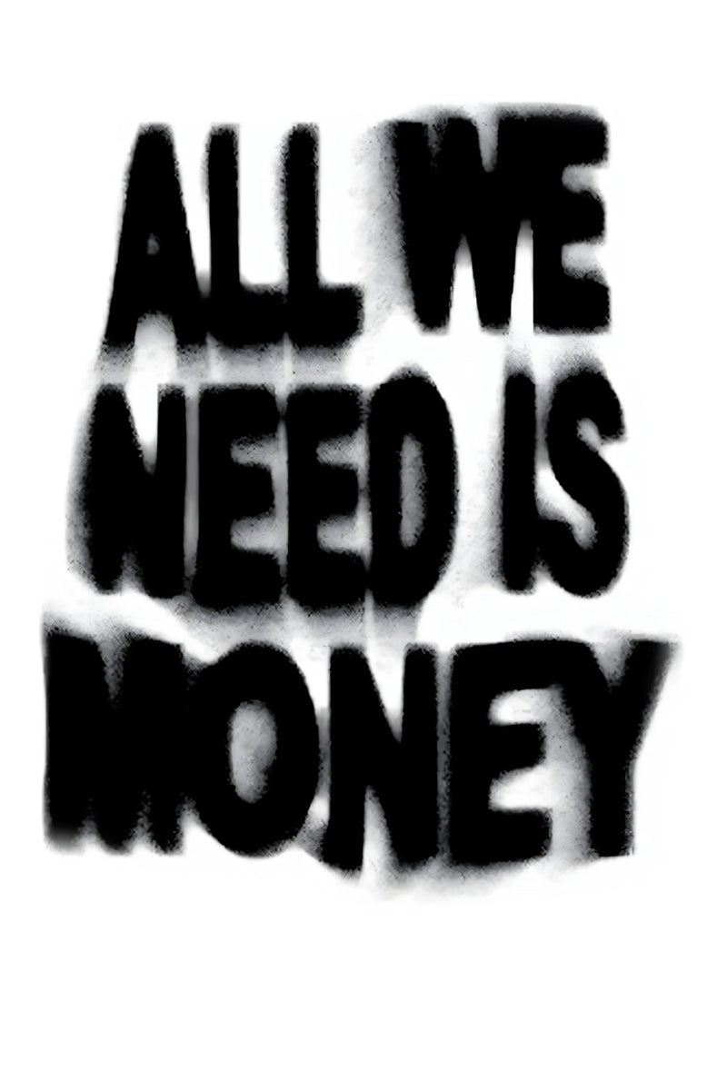 Bold black typographic poster on a white background with blurred spray paint style text reading “All We Need Is Money,” capturing raw ambition, financial focus, and an unapologetic hustle mentality.