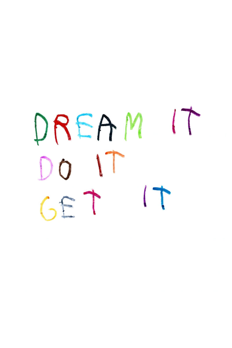 Minimal white poster with colorful handwritten text reading “Dream It Do It Get It,” expressing ambition, execution, and a money driven hustle mindset focused on turning ideas into results.