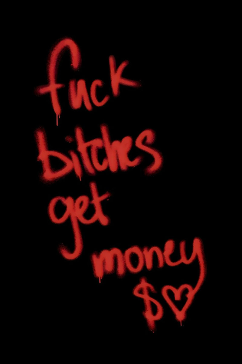 Minimal black poster with red spray paint style text reading “fuck bitches get money,” expressing reckless confidence, raw ambition, and an unapologetic hustle mindset centered on money and status.