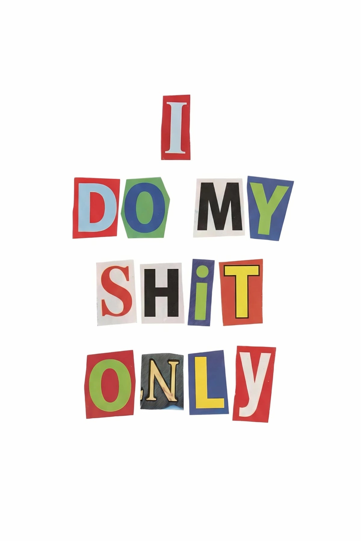 Colorful typography poster spelling "I DO MY SHIT ONLY"