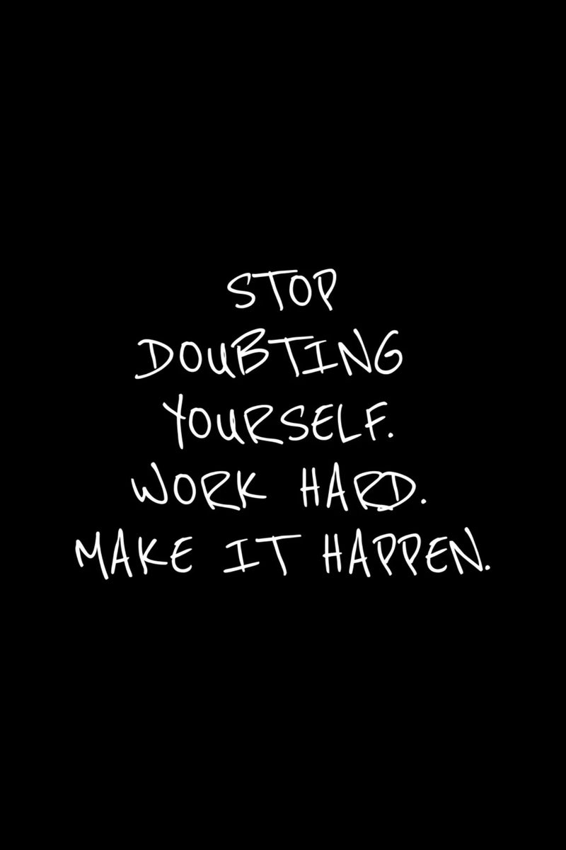 Minimal black poster with white handwritten text reading “Stop Doubting Yourself. Work Hard. Make It Happen.”, expressing self belief, discipline, ambition, and a relentless mindset focused on success and money making.