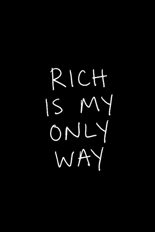 RICH IS MY ONLY WAY