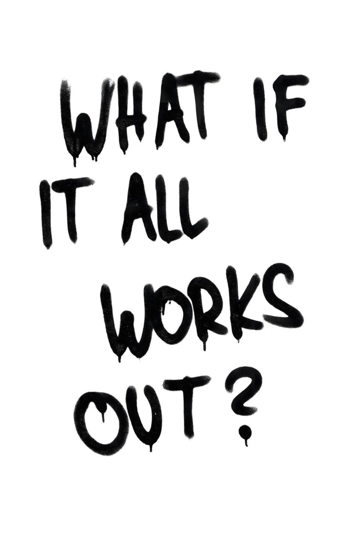 Poster with black handwritten text: 'WHAT IF IT ALL WORKS OUT?'