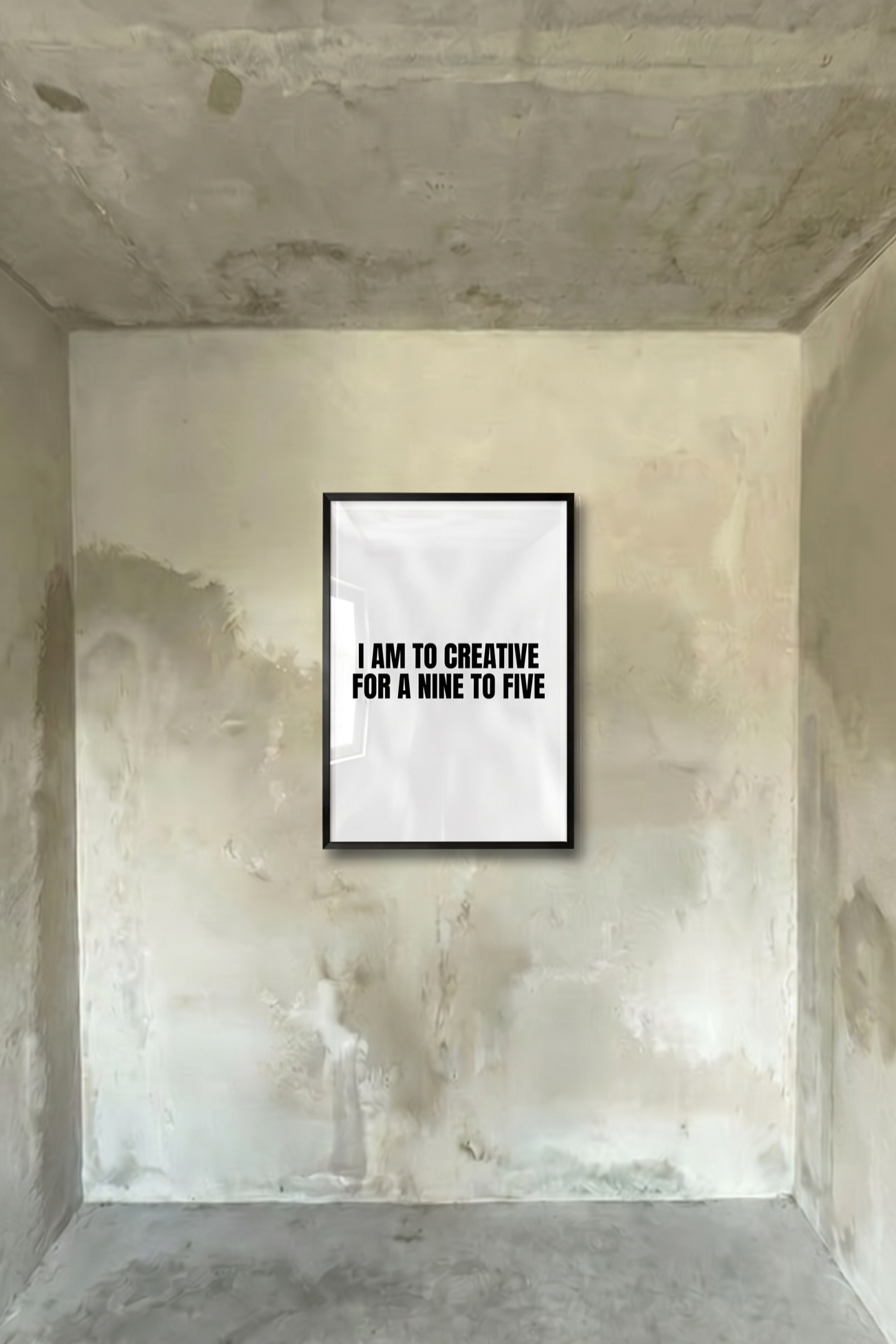 Black-framed typographic poster with text "I AM TO CREATIVE FOR A NINE TO FIVE"